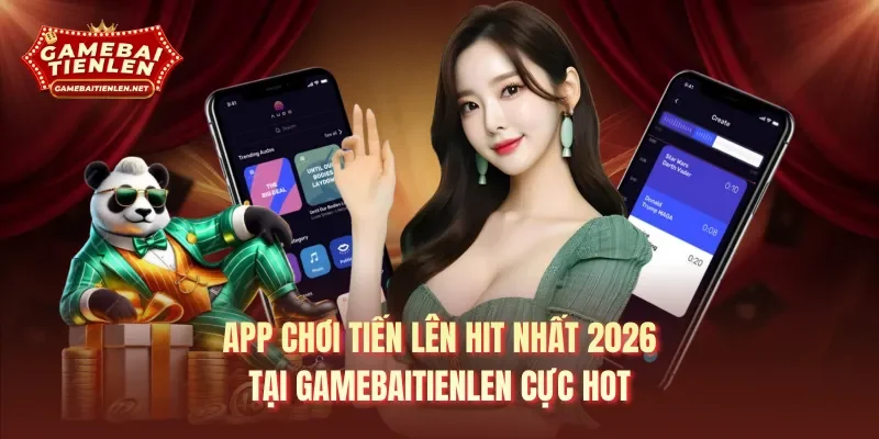 App chơi tiến lên hit nhất 2026