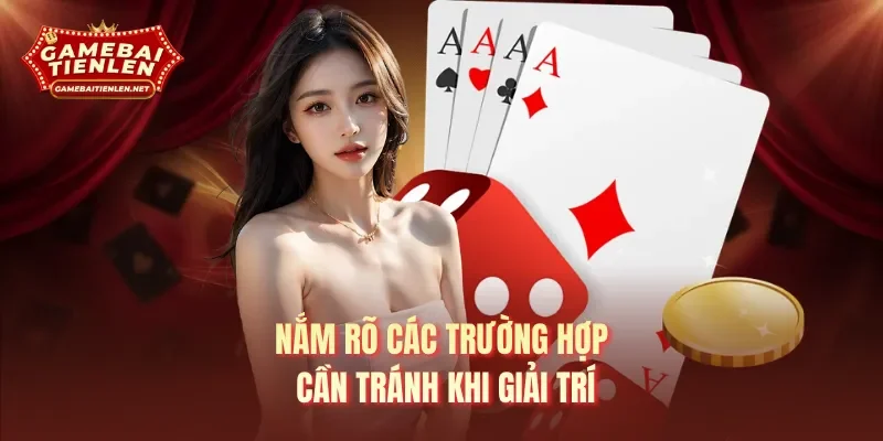 Nắm rõ các trường hợp cần tránh khi giải trí