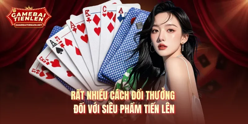 Rất nhiều cách đổi thưởng đối với siêu phẩm tiến lên