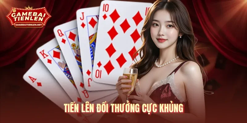 Tiến lên đổi thưởng cực khủng